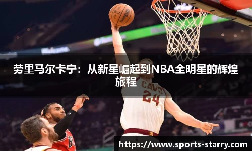 劳里马尔卡宁：从新星崛起到NBA全明星的辉煌旅程